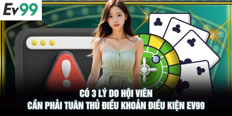 Điều Khoản Điều Kiện EV99 Có 3 lý do hội viên cần phải tuân thủ điều khoản điều kiện EV99