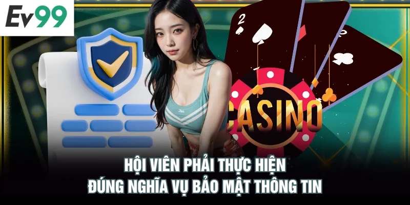 Chính Sách Bảo Mật EV99 Hội viên phải thực hiện đúng nghĩa vụ bảo mật thông tin
