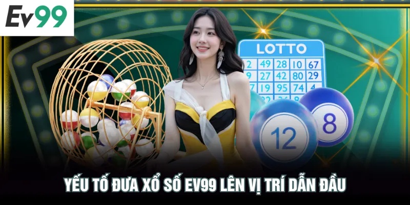 Yếu tố đưa Xổ Số EV99 lên vị trí dẫn đầu